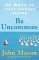 Be Uncommon - 40 Ways to Leave Average Behind Be Uncommon - 40 Ways to Leave Average Behind