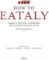 How To Eataly : A Guide to Buying, Cooking, and Eating Italian Food How To Eataly : A Guide to Buying, Cooking, and Eating Italian Food