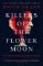 Killers of the Flower Moon: Oil, Money, Murder and the Birth of the FBI Killers of the Flower Moon: Oil, Money, Murder and the Birth of the FBI