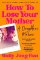 How to Lose Your Mother How to Lose Your Mother