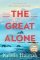 The Great Alone: A Story of Love, Heartbreak and Survival From the Worldwide Bestselling A The Great Alone: A Story of Love, Heartbreak and Survival From the Worldwide Bestselling A