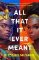 All That It Ever Meant All That It Ever Meant