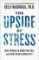 The Upside of Stress - Why Stress Is Good for You, and How to Get Good at It The Upside of Stress - Why Stress Is Good for You, and How to Get Good at It