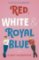 Red, White & Royal Blue Red, White & Royal Blue