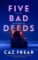 Five Bad Deeds: One by one they will destroy you . . .