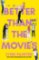 Better Than the Movies Better Than the Movies