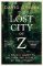 The Lost City of Z: A Legendary British Explorer´s Deadly Quest to Uncover the Secrets of The Lost City of Z: A Legendary British Explorer´s Deadly Quest to Uncover the Secrets of