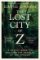 The Lost City of Z: A Legendary British Explorer´s Deadly Quest to Uncover the Secrets of 