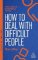 How to Deal with Difficult People