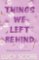 Things We Left Behind: the heart-pounding new book from the bestselling author of Things W Things We Left Behind: the heart-pounding new book from the bestselling author of Things W