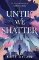 Until We Shatter
