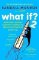 What If?2: Additional Serious Scientific Answers to Absurd Hypothetical Questions What If?2: Additional Serious Scientific Answers to Absurd Hypothetical Questions