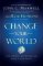 Change Your World: How Anyone, Anywhere Can Make a Difference Change Your World: How Anyone, Anywhere Can Make a Difference