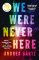 We Were Never Here We Were Never Here