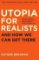 Utopia for Realists: And How We Can Get There Utopia for Realists: And How We Can Get There