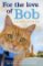 For the Love of Bob For the Love of Bob