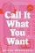 Call It What You Want Call It What You Want