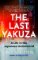 The Last Yakuza: A Life in the Japanese Underworld The Last Yakuza: A Life in the Japanese Underworld