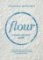Flour: a comprehensive guide Flour: a comprehensive guide