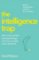 The Intelligence Trap : Revolutionise your Thinking and Make Wiser Decisions The Intelligence Trap : Revolutionise your Thinking and Make Wiser Decisions