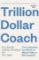 Trillion Dollar Coach : The Leadership Handbook of Silicon Valley's Bill Campbell Trillion Dollar Coach : The Leadership Handbook of Silicon Valley's Bill Campbell