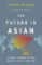 The Future Is Asian : Global Order in the Twenty-first Century The Future Is Asian : Global Order in the Twenty-first Century