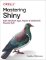 Mastering Shiny : Build Interactive Apps, Reports, and Dashboards Powered by R Mastering Shiny : Build Interactive Apps, Reports, and Dashboards Powered by R