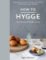 How to Hygge: The Secrets of Nordic Living How to Hygge: The Secrets of Nordic Living