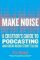 Make Noise : A Creator´s Guide to Podcasting and Great Audio Storytelling