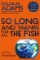 So Long, and Thanks for All the Fish So Long, and Thanks for All the Fish