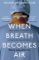When Breath Becomes Air When Breath Becomes Air