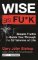 Wise as F*ck : Simple Truths to Guide You Through the Sh*tstorms in Life Wise as F*ck : Simple Truths to Guide You Through the Sh*tstorms in Life