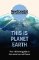 This Is Planet Earth : Your Ultimate Guide to the World We Call Home This Is Planet Earth : Your Ultimate Guide to the World We Call Home