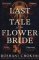 The Last Tale of the Flower Bride: the haunting, atmospheric gothic page-turner The Last Tale of the Flower Bride: the haunting, atmospheric gothic page-turner