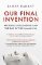Our Final Invention: Artificial Intelligence and the End of the Human Era Our Final Invention: Artificial Intelligence and the End of the Human Era