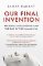 Our Final Invention: Artificial Intelligence and the End of the Human Era Our Final Invention: Artificial Intelligence and the End of the Human Era