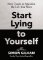 Start Lying to Yourself Start Lying to Yourself