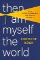 Then I Am Myself the World Then I Am Myself the World