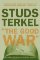 The Good War: An Oral History of World War II The Good War: An Oral History of World War II