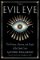 The Evil Eye: The History, Mystery, and Magic of the Quiet Curse The Evil Eye: The History, Mystery, and Magic of the Quiet Curse