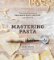Mastering Pasta Mastering Pasta