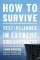How to Survive : Self-Reliance in Extreme Circumstances How to Survive : Self-Reliance in Extreme Circumstances