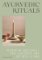 Ayurvedic Rituals: Wisdom, Recipes and the Ancient Art of Self-Care Ayurvedic Rituals: Wisdom, Recipes and the Ancient Art of Self-Care