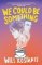 We Could Be Something We Could Be Something