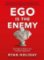 Ego is the Enemy : The Fight to Master Our Greatest Opponent Ego is the Enemy : The Fight to Master Our Greatest Opponent