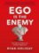 Ego is the Enemy Ego is the Enemy