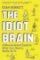 The Idiot Brain : A Neuroscientist Explains What Your Head is Really Up to The Idiot Brain : A Neuroscientist Explains What Your Head is Really Up to