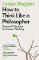 How to Think Like a Philosopher: Essential Principles for Clearer Thinking