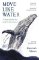 Move Like Water: A Story of the Sea and Its Creatures Move Like Water: A Story of the Sea and Its Creatures