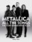 Metallica All the Songs Metallica All the Songs